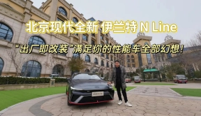 北京现代全新伊兰特N Line，出厂即改装满足你的性能车全部幻想
