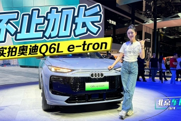 北京车展：不止加长 实拍奥迪Q6L e-tron