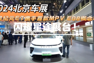 2024北京车展：星纪元ET携手首款MPV E08概念车，闪耀星途展台