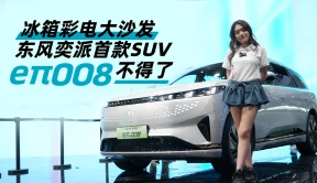 汽势视频丨冰箱彩电大沙发 东风奕派首款SUV eπ008不得了